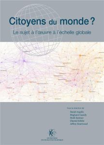 Citoyens du monde ?. Le sujet à l'oeuvre à l'échelle globale - Argelès Daniel - Cassidy Meghann - Knörzer Heidi -