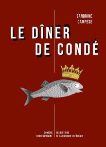 Le dîner de Condé. Librement inspiré des derniers jours de la vie de François Vatel - Campese Sandrine