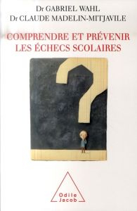 Comprendre et prévenir les échecs scolaires - Wahl Gabriel - Madelin-Mitjavile Claude