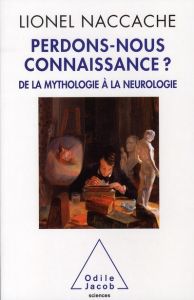 Perdons-nous connaissance ? De la Mythologie à la Neurologie - Naccache Lionel