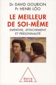 Le meilleur de soi-même. Empathie, attachement et personnalité - Lôo Henri - Gourion David