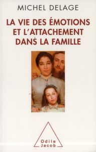 La vie des émotions et l'attachement dans la famille - Delage Michel