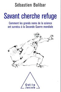 Savant cherche refuge. Comment les grands noms de la science ont survécu à la Seconde Guerre mondial - Balibar Sébastien