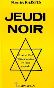 Jeudi noir. 16 juillet 1942, l'honneur perdu de la France profonde - Rajsfus Maurice