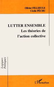 Lutter ensemble. Les théories de l'action collective - Fillieule Olivier - Péchu Cécile