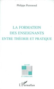 La formation des enseignants, entre théorie et pratique - Perrenoud Philippe