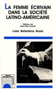 LA FEMME ECRIVAIN DANS LA SOCIETE LATINO-AMERICAINE - BALLESTEROS ROSAS L.