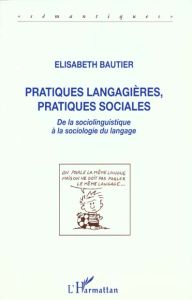 Pratiques langagières, pratiques sociales. De la sociolinguistique à la sociologie du langage - Bautier Elisabeth