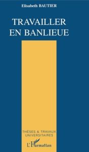 Travailler en banlieue. La culture de la professionnalité - Bautier Elisabeth