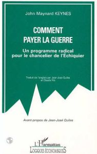 Comment payer la guerre. Un programme radical pour le chancelier de l'Echiquier - Keynes John Maynard - Quilès Jean-José - Fils Clau