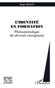 L'IDENTITE EN FORMATION. Phénoménologie du devenir enseignant - Malet Régis