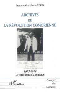 Archives de la révolution comorienne, 1975-1978. Le verbe contre la coutume - Vérin Pierre