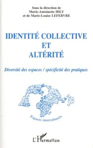 Identité collective et altérité. Diversité des espaces, spécificité des pratiques - Hily Marie-Antoinette - Lefebvre Marie-Louise