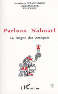 Parlos Nahuatl. La langue des Aztèques - Dehouve Danièle - Durand-Forest Jacqueline de - Ro