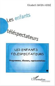 Les enfants téléspectateurs. Programmes, discours, représentations - Baton-Hervé Elisabeth