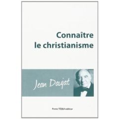 Connaitre le Christianisme - Daujat Jean