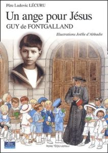 Un ange pour Jésus. Guy de Fontgalland - Lécuru Ludovic - Abbadie Joëlle d'