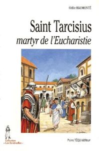 Tarcisius, martyr de l'Eucharistie - Haumonté Odile - Lordey Daniel