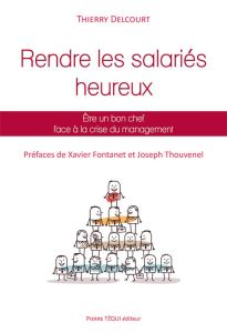 Rendre les salariés heureux. Etre un bon chef face à la crise du management - Delcourt Thierry - Fontanet Xavier - Thouvenel Jos