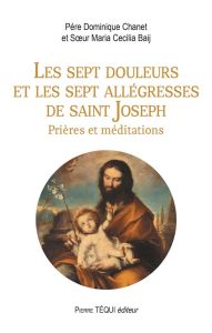 Les sept douleurs et les sept allégresses de saint Joseph. Prières et méditations - Chanet Dominique - Baij Maria Cecilia