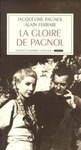 La gloire de Pagnol. Scénario inachevé - Bouvier Jacqueline - Ferrari Alain