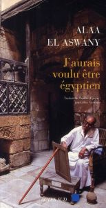 J'aurais voulu être égyptien - El Aswany Alaa - Gauthier Gilles