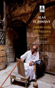 J'aurais voulu être égyptien - El Aswany Alaa - Gauthier Gilles