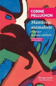 Manifeste animaliste. Politiser la cause animale - Pelluchon Corine