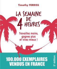 La semaine de 4 heures. Travaillez moins, gagnez plus et vivez mieux ! 2e édition revue et augmentée - Ferriss Timothy - Borgeaud Emily