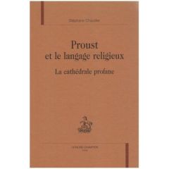 PROUST ET LE LANGAGE RELIGIEUX. LA CATHEDRALE PROFANE. - CHAUDIER STEPHANE