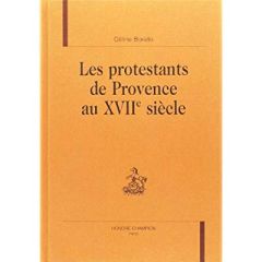 LES PROTESTANTS DE PROVENCE AU XVIIE SIECLE. - BORELLO CELINE