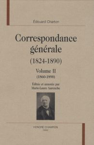 CORRESPONDANCE GENERALE (1824-1890). VOL.2. 1860-1890. ED.M.-L. AURENCHE - CHARTON EDOUARD