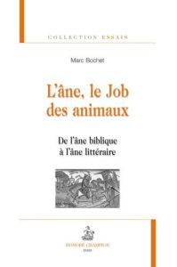 L'ANE, LE JOB DES ANIMAUX : DE L'ANE BIBLIQUE A L'ANE LITTERAIRE - BOCHET (MARC)