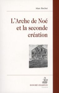 L'ARCHE DE NOE ET LA SECONDE CREATION - BOCHET MARC