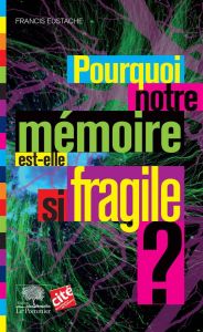 Pourquoi notre mémoire est-elle si fragile? - Eustache Francis