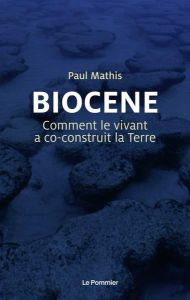 Biocène. Comment le vivant a coconstruit la Terre - Mathis Paul