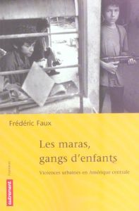 Les maras, gangs d'enfants. Violences urbaines en Amérique centrale - Faux Frédéric