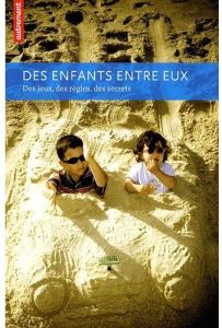 Des enfants entre eux. Des jeux, des règles, des secrets - Delalande Julie