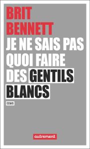 Je ne sais pas quoi faire des gentils blancs - Bennett Brit - Esch Jean