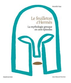 Le feuilleton d'Hermès. La mythologie grecque en cent épisodes - Szac Murielle - Duvivier Jean-Manuel