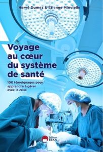 Voyage au coeur du système de santé. 100 temoignages pour apprendre à gérer avec la crise - Dumez Hervé - Minvielle Etienne