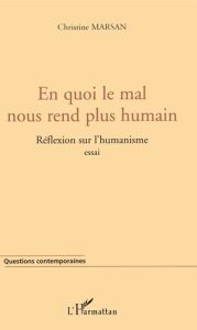 En quoi le mal nous rend plus humain. Réflexion sur l'humanisme - Marsan Christine