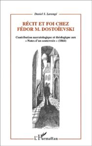 Récit et foi chez Fédor Dostoïevski. Contribution narratologique et théologique aux "Notes d'un sout - Larangé Daniel