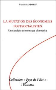 La mutation des économies postsocialistes. Une analyse économique alternative - Andreff Wladimir