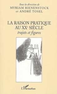 La raison pratique au XXe siècle. Trajets et figures - Tosel André - Bienenstock Myriam