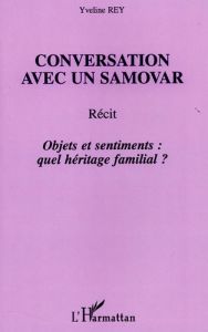 Conversation avec un samovar. Objets et sentiments : quel héritage familial ? - Rey Yveline