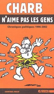 Charb n'aime pas les gens. Chroniques politiques 1996-2002 - CHARB