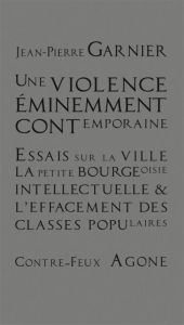 Une violence éminemment contemporaine. Essais sur la ville, la petite bourgeoisie intellectuelle et - Garnier Jean-Pierre