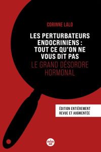 Les perturbateurs endocriniens : tout ce qu'on ne vous dit pas. Le grand désordre hormonal, Edition - Lalo Corinne