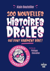 300 nouvelles histoires drôles qui font vraiment rire - Bouteiller Alain - Chevallier Philippe